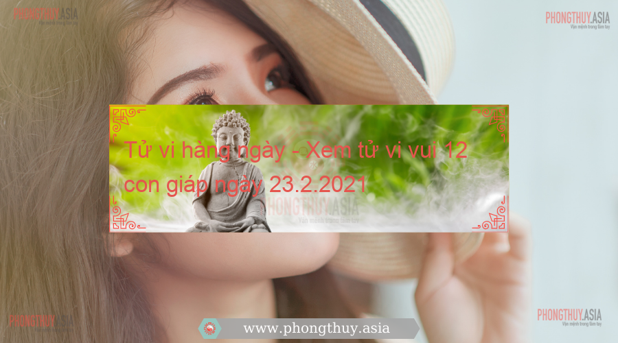 Tử vi hàng ngày - Xem tử vi vui 12 con giáp ngày 23.2.2021
