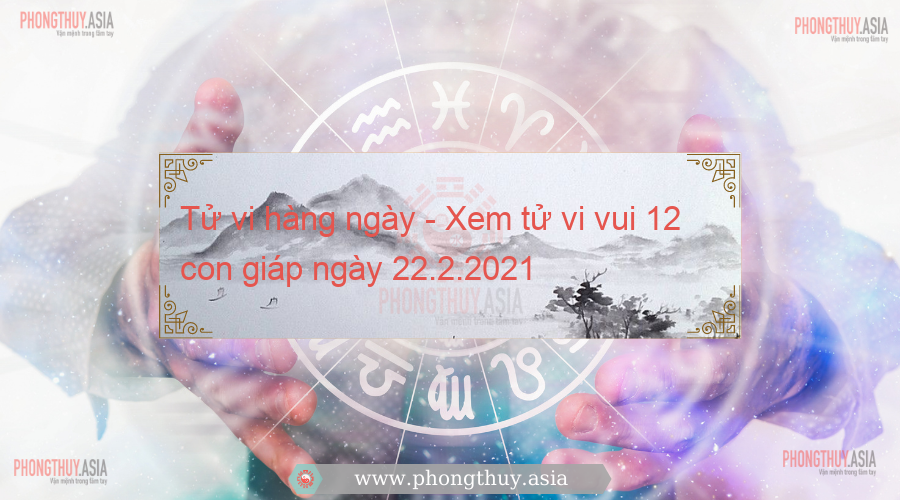 Tử vi hàng ngày - Xem tử vi vui 12 con giáp ngày 22.2.2021