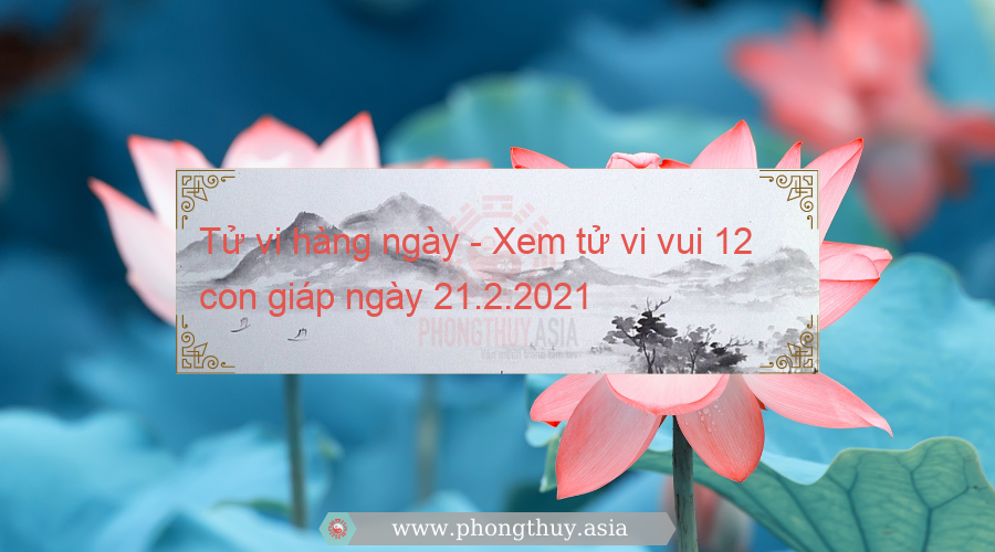 Tử vi hàng ngày - Xem tử vi vui 12 con giáp ngày 21.2.2021