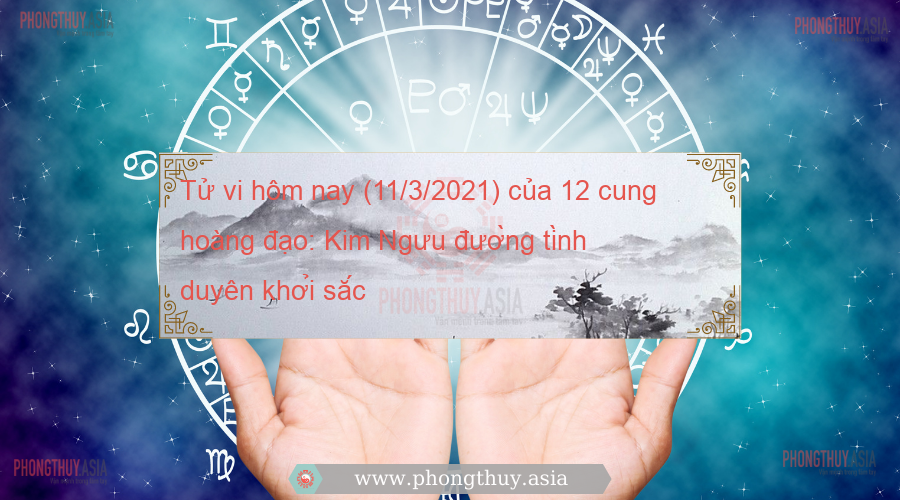 Tử vi hôm nay (11/3/2021) của 12 cung hoàng đạo: Kim Ngưu đường tình duyên khởi sắc