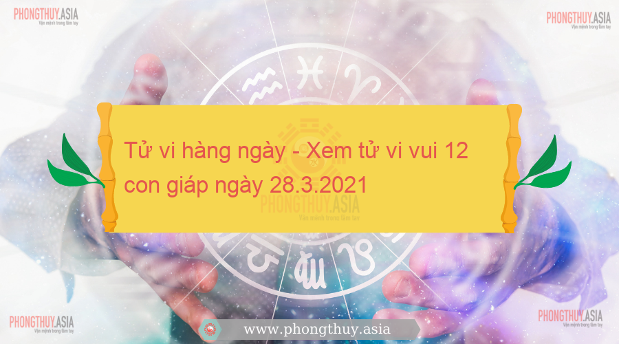 Tử vi hàng ngày - Xem tử vi vui 12 con giáp ngày 28.3.2021