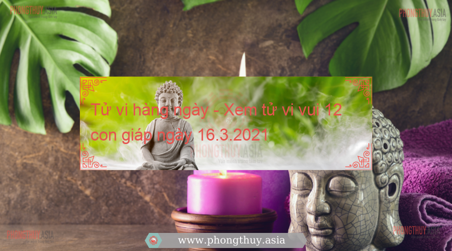 Tử vi hàng ngày - Xem tử vi vui 12 con giáp ngày 16.3.2021