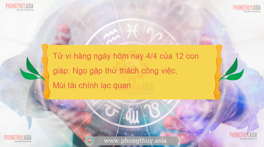 Tử vi hàng ngày hôm nay 4/4 của 12 con giáp: Ngọ gặp thử thách công việc, Mùi tài chính lạc quan