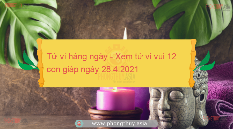 Tử vi hàng ngày - Xem tử vi vui 12 con giáp ngày 28.4.2021