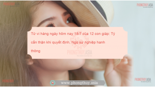 Tử vi hàng ngày hôm nay 18/7 của 12 con giáp: Tý cẩn thận khi quyết định, Ngọ sự nghiệp hanh thông